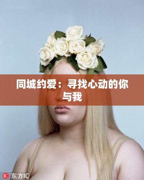 同城约爱：寻找心动的你与我