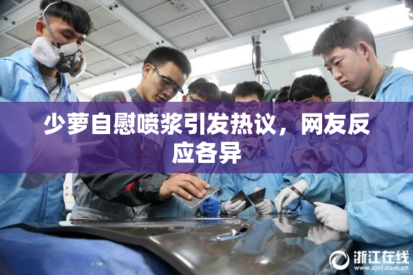 少萝自慰喷浆引发热议，网友反应各异