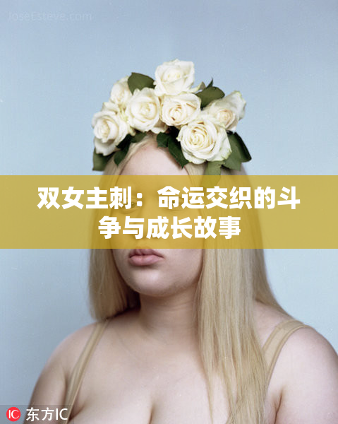 双女主刺：命运交织的斗争与成长故事