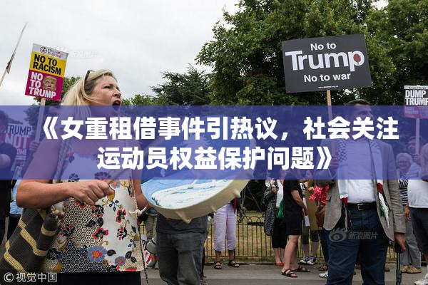 《女重租借事件引热议，社会关注运动员权益保护问题》