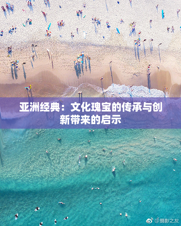 亚洲经典：文化瑰宝的传承与创新带来的启示