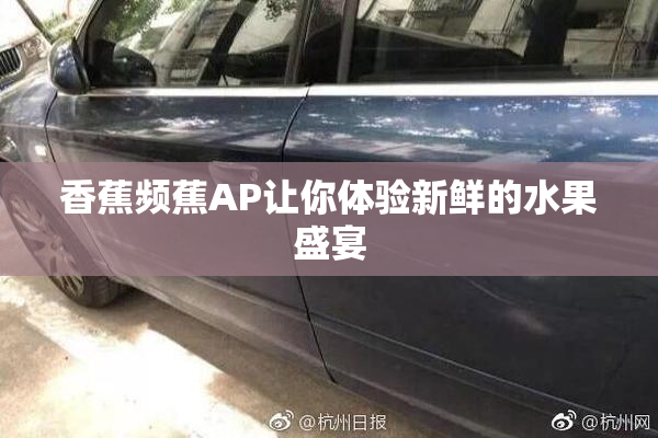 香蕉频蕉AP让你体验新鲜的水果盛宴