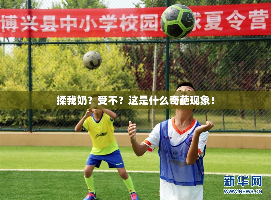 揉我奶？受不？这是什么奇葩现象！