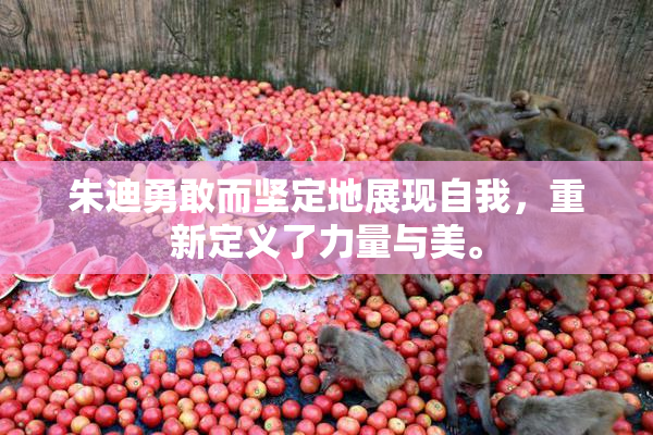 朱迪勇敢而坚定地展现自我，重新定义了力量与美。