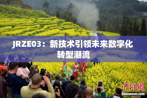 JRZE03：新技术引领未来数字化转型潮流