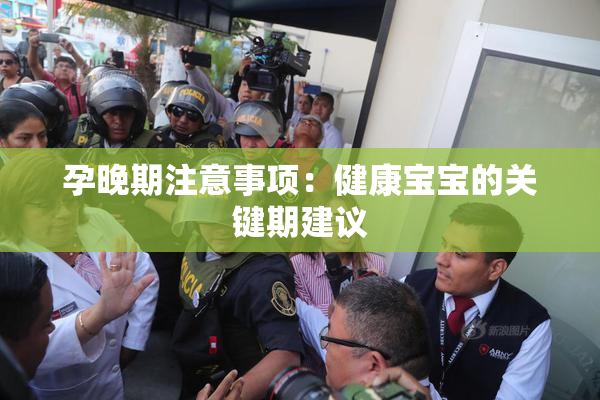 孕晚期注意事项：健康宝宝的关键期建议