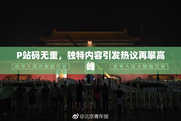 P站码无重，独特内容引发热议再攀高峰