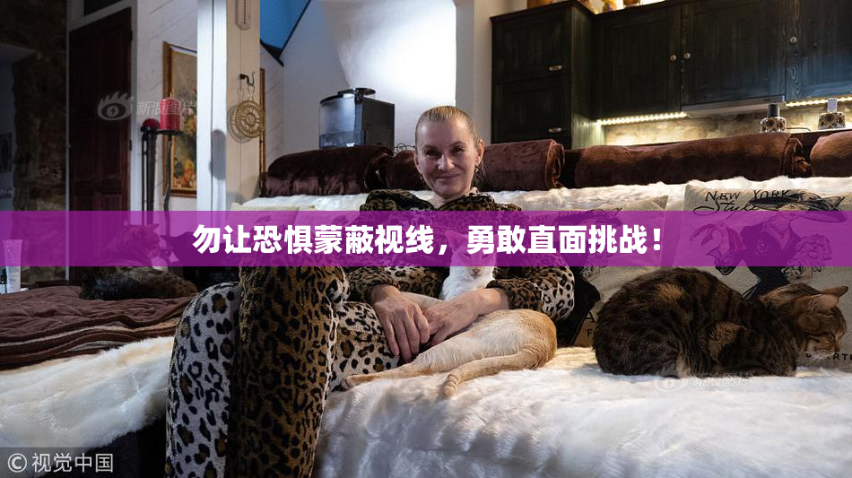 勿让恐惧蒙蔽视线，勇敢直面挑战！