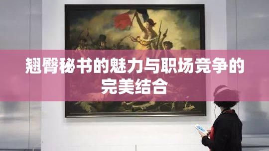 翘臀秘书的魅力与职场竞争的完美结合