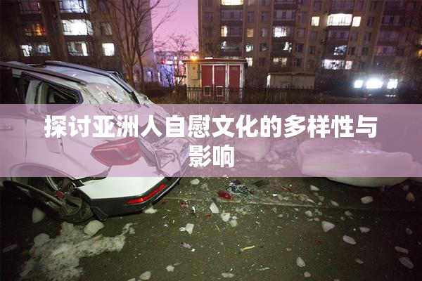探讨亚洲人自慰文化的多样性与影响