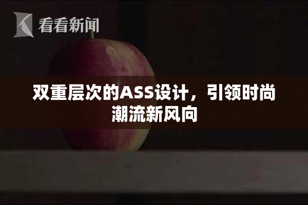 双重层次的ASS设计，引领时尚潮流新风向