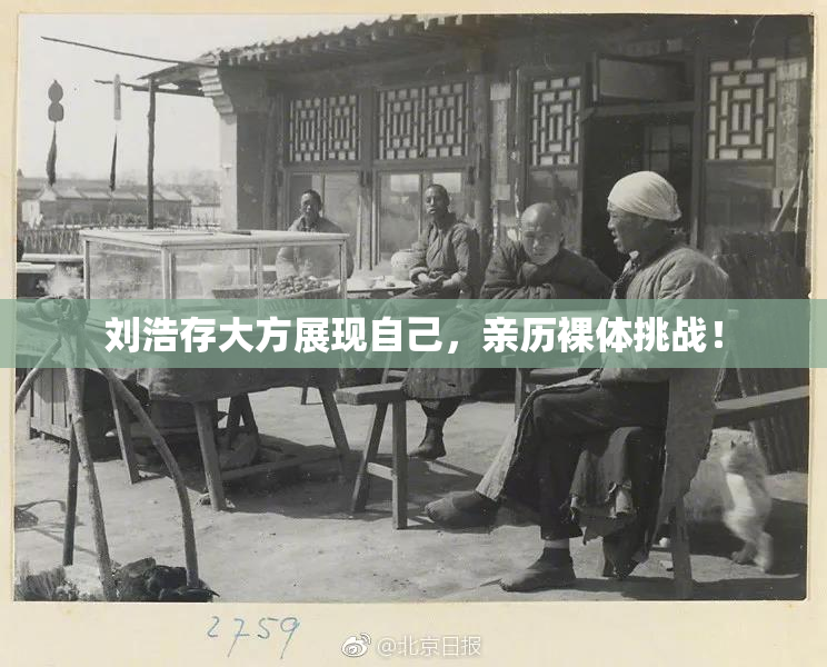 刘浩存大方展现自己，亲历裸体挑战！