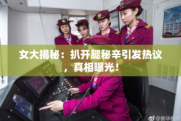 女大揭秘：扒开腿秘辛引发热议，真相曝光！