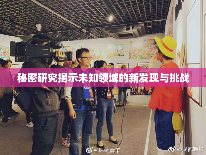 秘密研究揭示未知领域的新发现与挑战