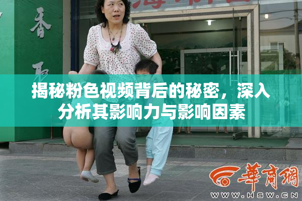 揭秘粉色视频背后的秘密，深入分析其影响力与影响因素