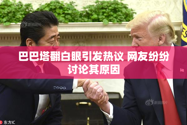 巴巴塔翻白眼引发热议 网友纷纷讨论其原因