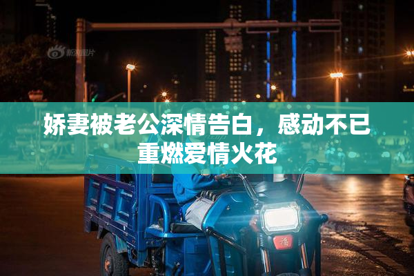 娇妻被老公深情告白，感动不已重燃爱情火花
