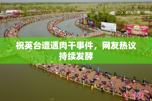 祝英台遭遇肉干事件，网友热议持续发酵