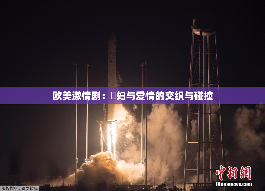 欧美激情剧：婬妇与爱情的交织与碰撞