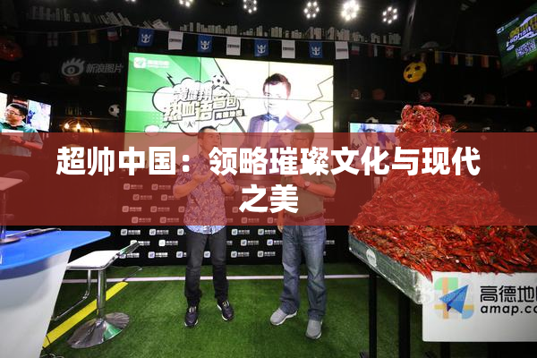 超帅中国：领略璀璨文化与现代之美