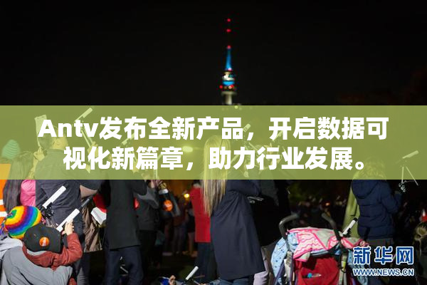 Antv发布全新产品，开启数据可视化新篇章，助力行业发展。