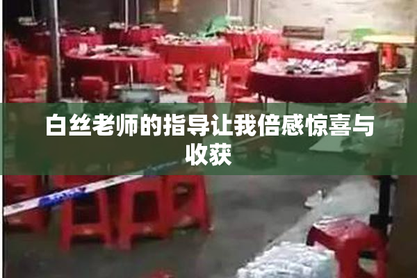 白丝老师的指导让我倍感惊喜与收获