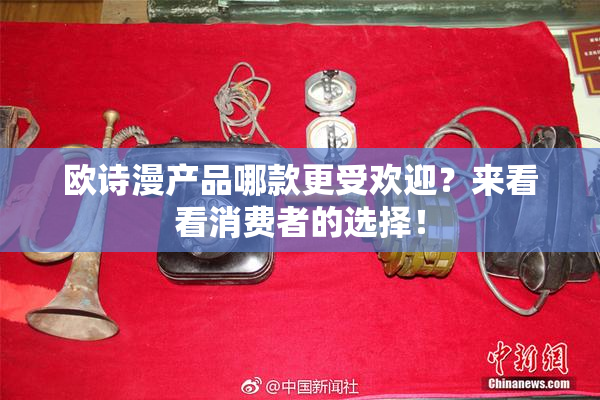 欧诗漫产品哪款更受欢迎？来看看消费者的选择！