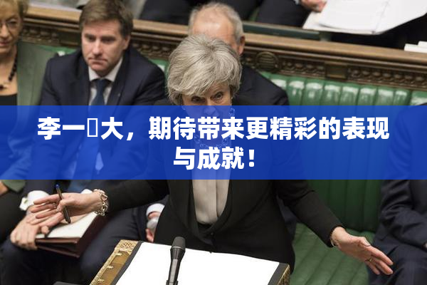 李一挏大，期待带来更精彩的表现与成就！