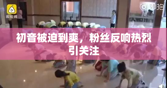 初音被迫到爽，粉丝反响热烈引关注