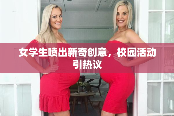 女学生喷出新奇创意，校园活动引热议