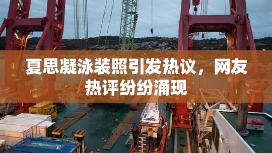 夏思凝泳装照引发热议，网友热评纷纷涌现