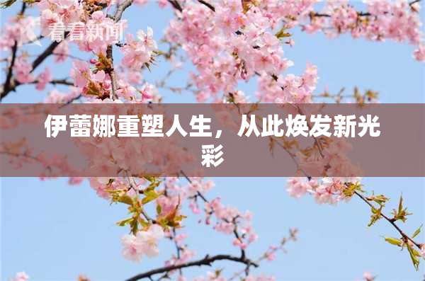 伊蕾娜重塑人生，从此焕发新光彩