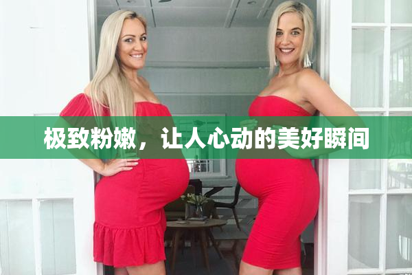 极致粉嫩，让人心动的美好瞬间