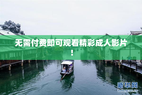 无需付费即可观看精彩成人影片！