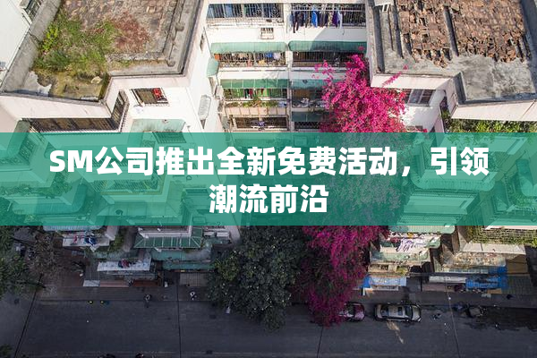 SM公司推出全新免费活动，引领潮流前沿