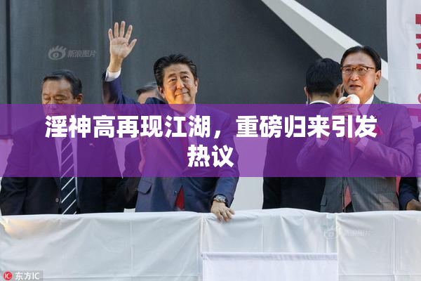 淫神高再现江湖，重磅归来引发热议