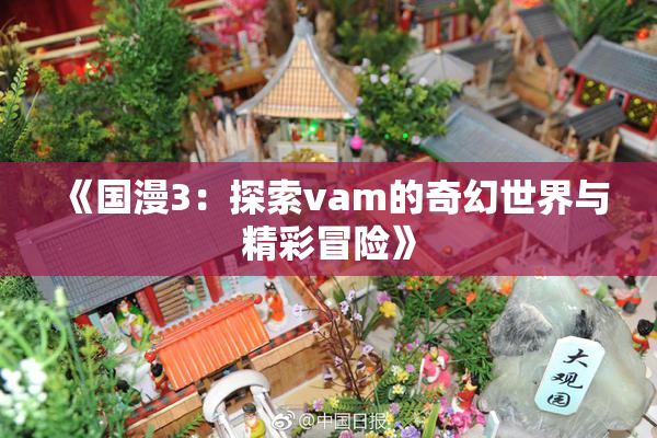 《国漫3：探索vam的奇幻世界与精彩冒险》