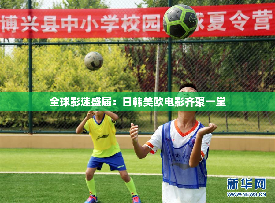 全球影迷盛届：日韩美欧电影齐聚一堂