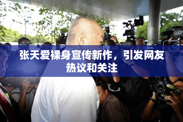 张天爱裸身宣传新作，引发网友热议和关注