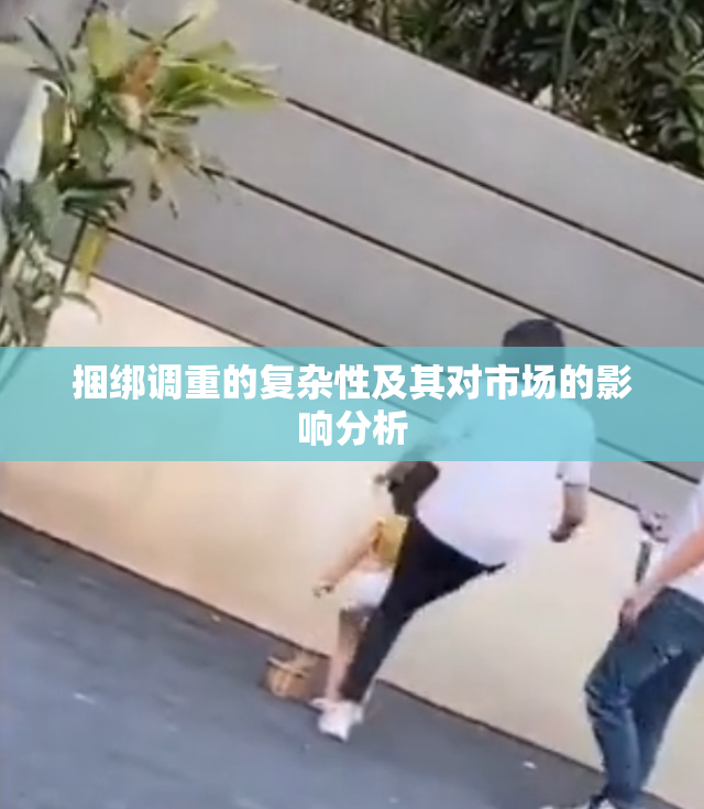 捆绑调重的复杂性及其对市场的影响分析