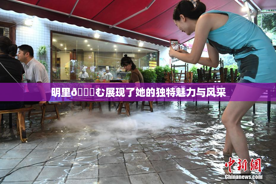 明里😚む展现了她的独特魅力与风采