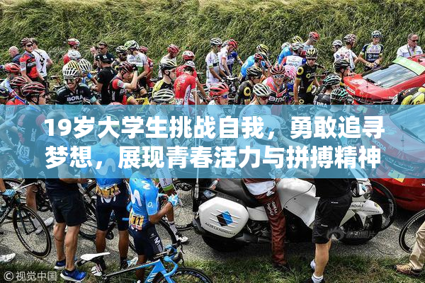 19岁大学生挑战自我，勇敢追寻梦想，展现青春活力与拼搏精神！