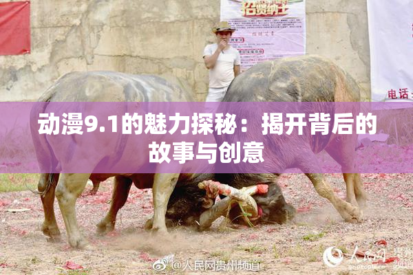 动漫9.1的魅力探秘：揭开背后的故事与创意