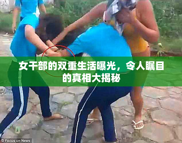 女干部的双重生活曝光，令人瞩目的真相大揭秘