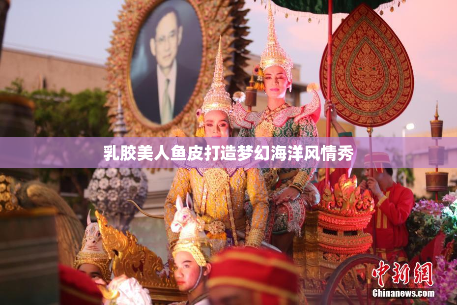 乳胶美人鱼皮打造梦幻海洋风情秀
