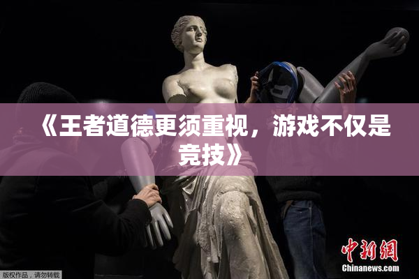 《王者道德更须重视，游戏不仅是竞技》