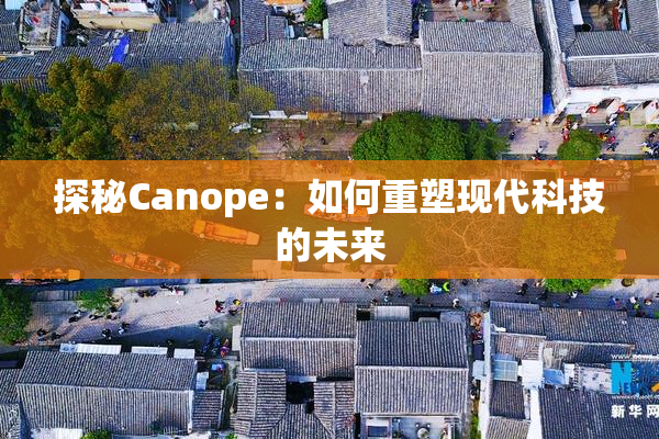 探秘Canope：如何重塑现代科技的未来