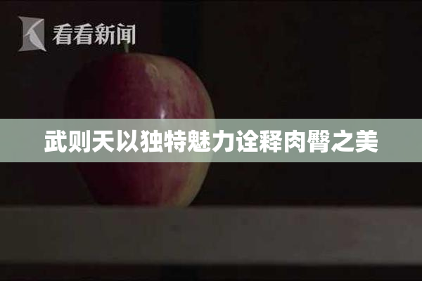 武则天以独特魅力诠释肉臀之美