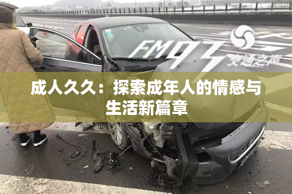 成人久久：探索成年人的情感与生活新篇章