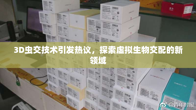 3D虫交技术引发热议，探索虚拟生物交配的新领域